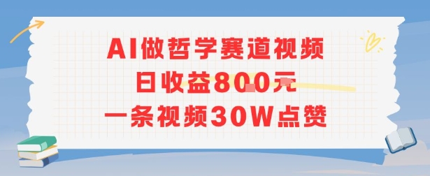 AI做哲学赛道，日收益8张，一条视频30W点赞-闲赋网