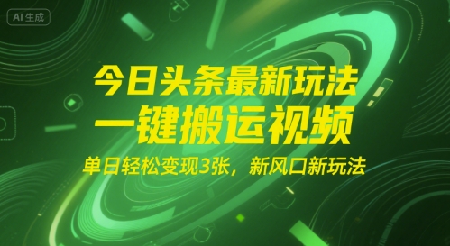 今日头条最新玩法，一键搬运视频，单日轻松变现3张， 新风口新玩法-闲赋网