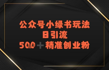 日引流500+精准创业粉，公众号小绿书玩法-闲赋网