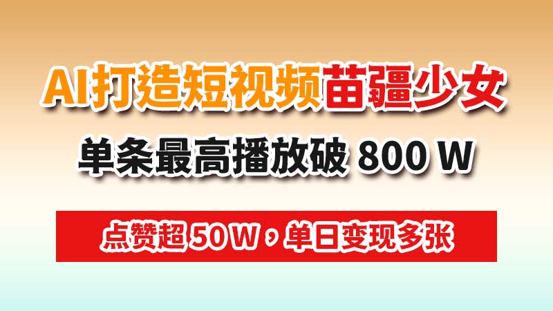 最新短视频项目：用AI打造苗疆少女视频，单条最高播放破 800 W，点赞超 50 W，单日变现多张-闲赋网