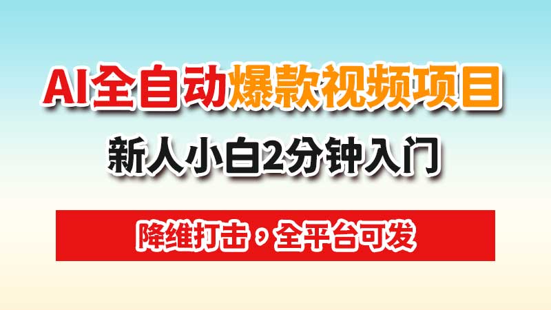 AI全自动做爆款视频项目：新人小白2分钟入门，全平台可发，收益可观-闲赋网