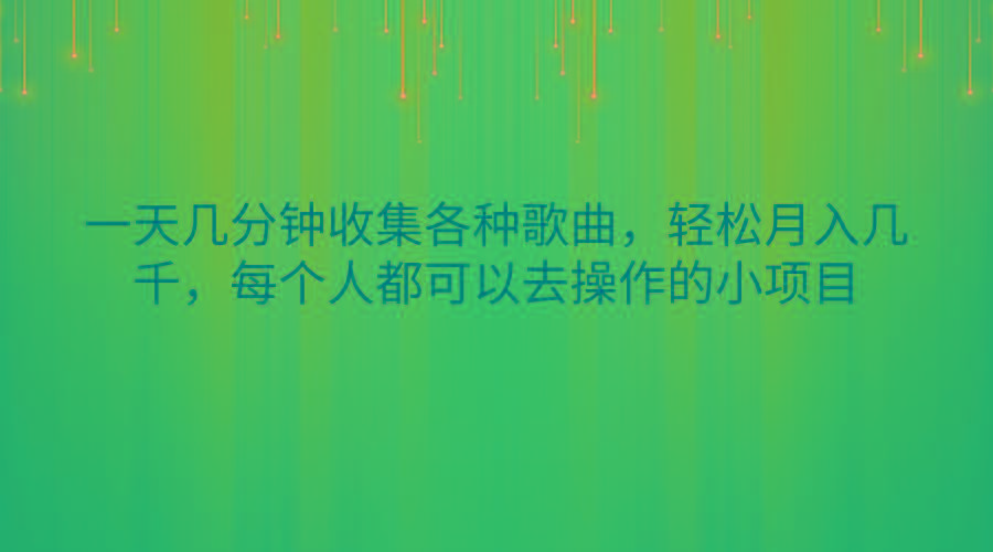 一天几分钟收集各种歌曲，轻松月入几千，每个人都可以去操作的小项目-闲赋网