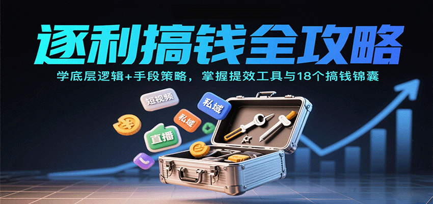 逐利搞钱全攻略：学底层逻辑+手段策略，掌握提效工具与18个搞钱锦囊(更新11月)-闲赋网