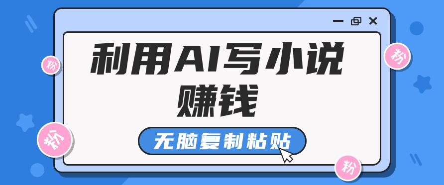 普通人通过AI写小说赚稿费，无脑复制粘贴，单号月入5000＋-闲赋网
