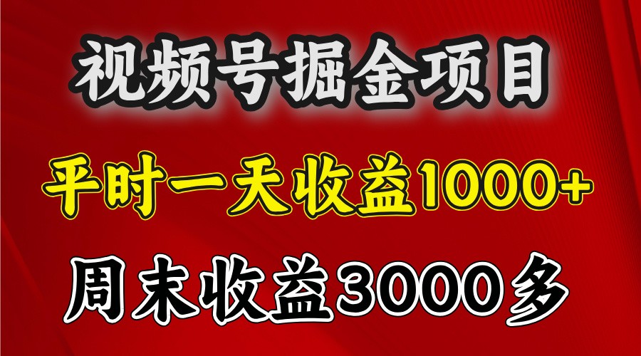 一天收益1000+ 视频号掘金，周末收益会更高些-闲赋网