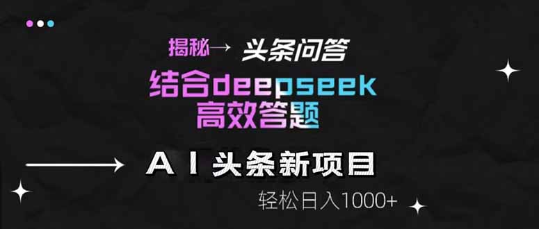 揭秘头条问答新玩法！结合deepseek高效答题，轻松日入1000+-闲赋网