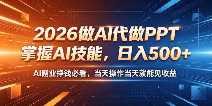 2026做AI代做PPT，掌握AI技能，日入500+，AI副业挣钱必看，当天操作当天就能见收益【揭秘】-闲赋网