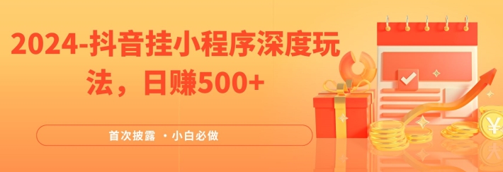 2024全网首次披露，抖音挂小程序深度玩法，日赚500+，简单、稳定，带渠道收入，小白必做【揭秘】-闲赋网
