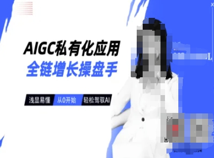 AIGC私有化应用全链增长操盘手，浅显易懂，从0开始轻松，驾驭AI-闲赋网