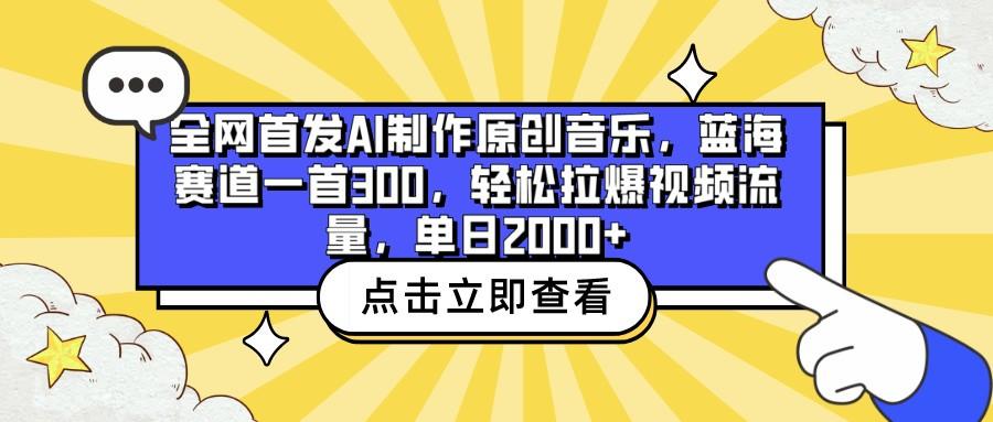 全网首发AI制作原创音乐,蓝海赛道一首300,轻松拉爆视频流量,单日2000+-闲赋网