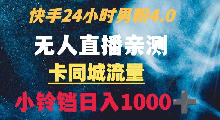 快手24小时无人直播男粉4.0玩法+卡同城流量小铃铛日入1000+-闲赋网