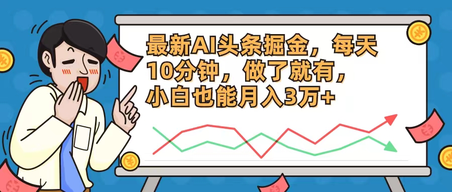 最新AI头条掘金，每天10分钟，做了就有，小白也能月入3万+-闲赋网