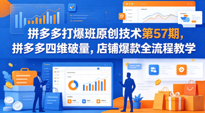 拼多多打爆班原创技术第57期，拼多多四维破量，店铺爆款全流程教学-闲赋网