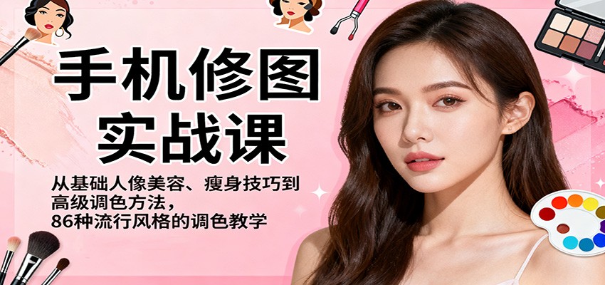 手机修图实战课，从基础人像美容、瘦身技巧到高级调色方法，86种流行风格的调色教学-闲赋网