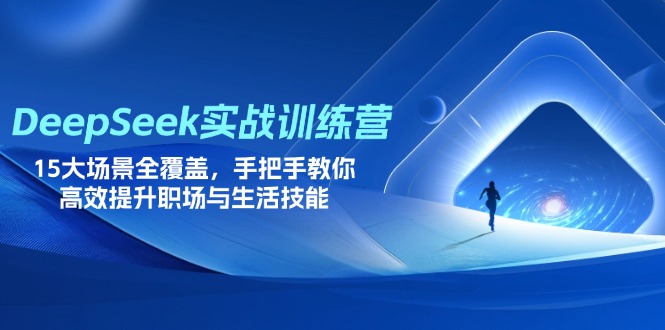DeepSeek实战训练营，15大场景全覆盖，手把手教你高效提升职场与生活技能-闲赋网