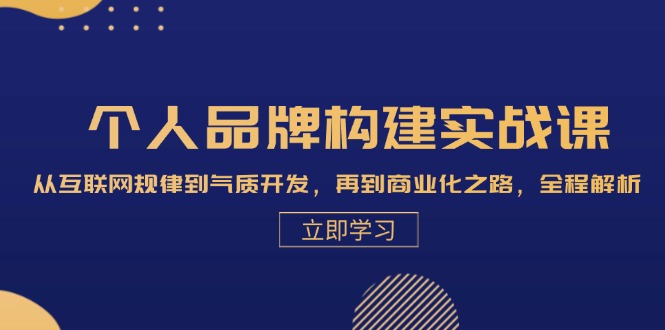 个人品牌构建实战课：从互联网规律到气质开发，再到商业化之路，全程解析-闲赋网