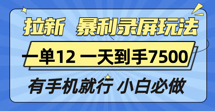 拉新暴利录屏玩法，一单12块，一天到手7500，有手机就行-闲赋网