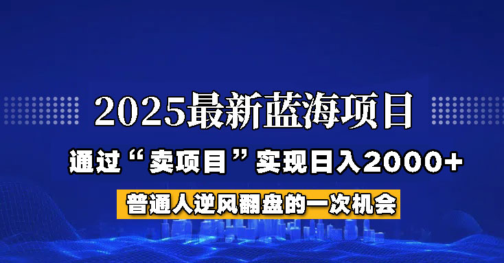 2025年蓝海项目，如何通过“网创项目”日入2000+-闲赋网