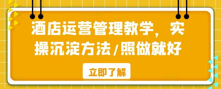 酒店运营管理教学，实操沉淀方法/照做就好-闲赋网