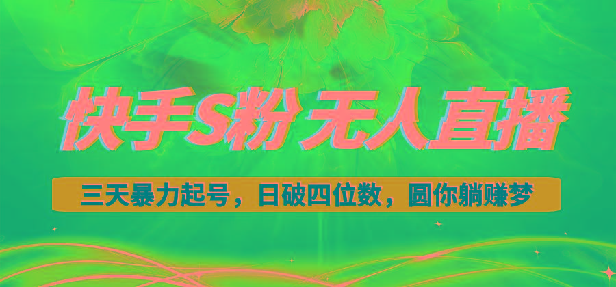 快手S粉无人直播教程，零粉三天暴力起号，日破四位数，小白可入-闲赋网