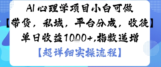 AI+心理学项目，小白可做，变现渠道多【带货，私域，平台分成，收徒】单日收益1k-闲赋网