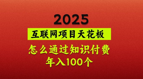 2025项目天花板，普通怎么通过知识付费翻身，年入百个【揭秘】-闲赋网