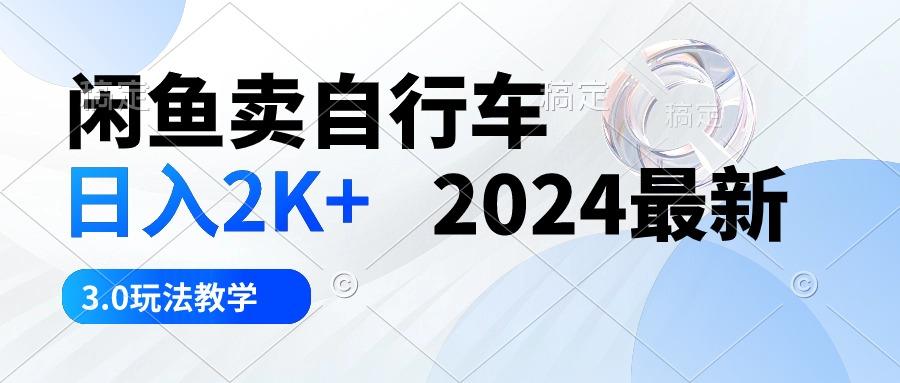 闲鱼卖自行车 日入2K+ 2024最新 3.0玩法教学-闲赋网