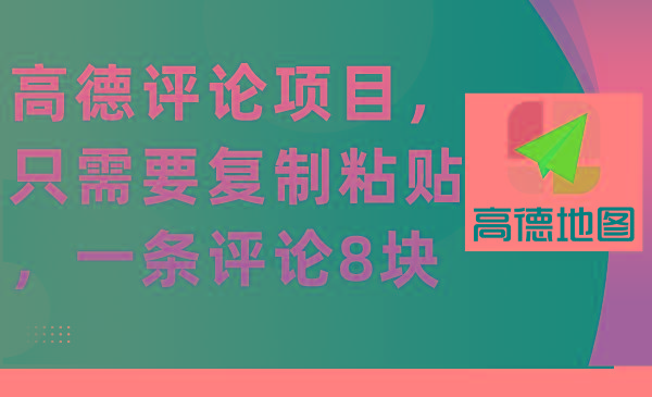 (9306期)高德评论项目，只需要复制粘贴，一条评论8块-闲赋网