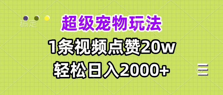 超级宠物视频玩法，1条视频点赞20w，轻松日入2000+-闲赋网
