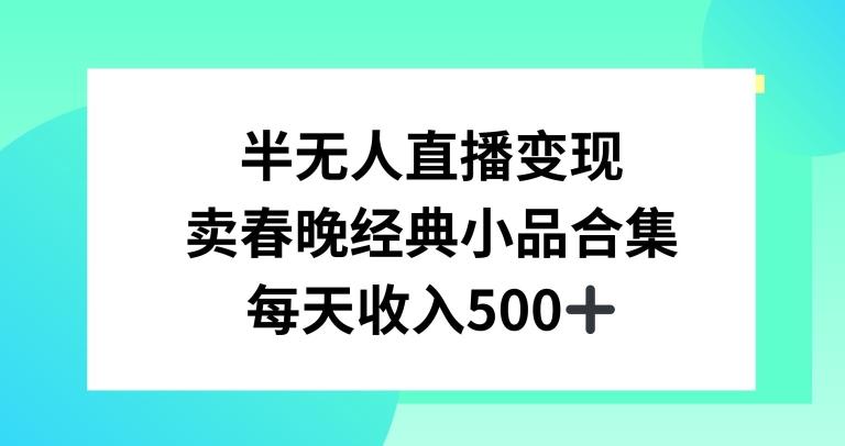 半无人直播变现，卖经典春晚小品合集，每天日入500+【揭秘】-闲赋网