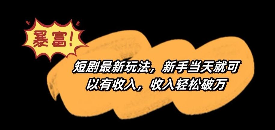 短剧最新玩法，新手当天就可以有收入，收入轻松破万【揭秘】-闲赋网