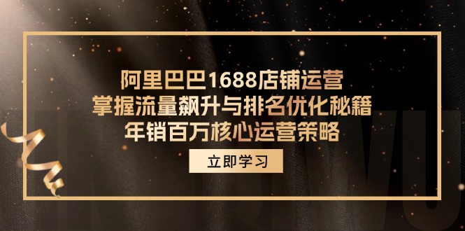 阿里巴巴1688店铺运营，掌握流量飙升与排名优化秘籍 年销百万核心运营策略-闲赋网