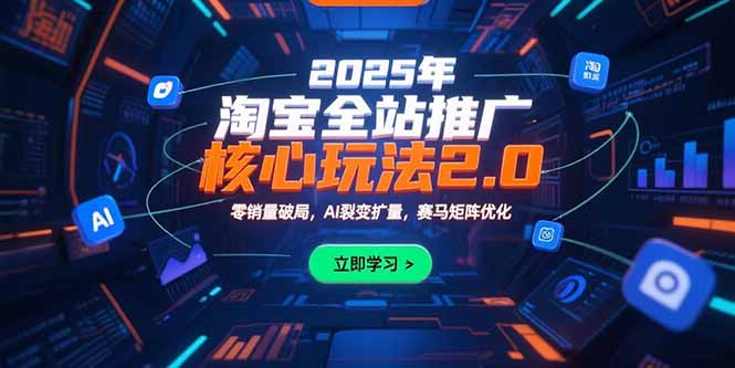 2025年淘宝全站推广核心玩法2.0：零销量破局，AI裂变扩量，赛马矩阵优化-闲赋网
