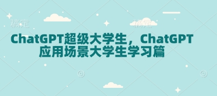 ChatGPT超级大学生，ChatGPT 应用场景大学生学习篇-闲赋网