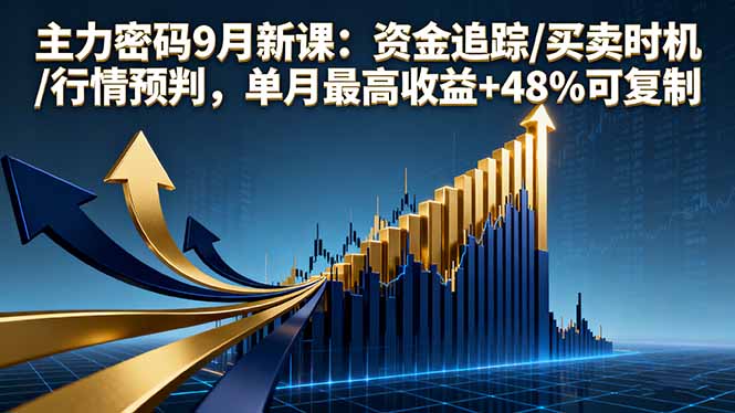 主力密码9月新课：资金追踪/买卖时机/行情预判，单月最高收益+48%可复制-闲赋网