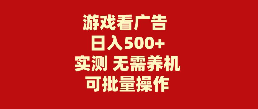 (9904期)游戏看广告 无需养机 操作简单 没有成本 日入500+-闲赋网