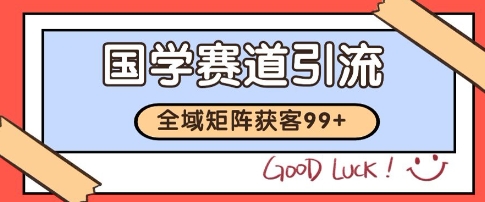 国学赛道精准拓客，自热矩阵日引99+ 获客SOP【揭秘】-闲赋网