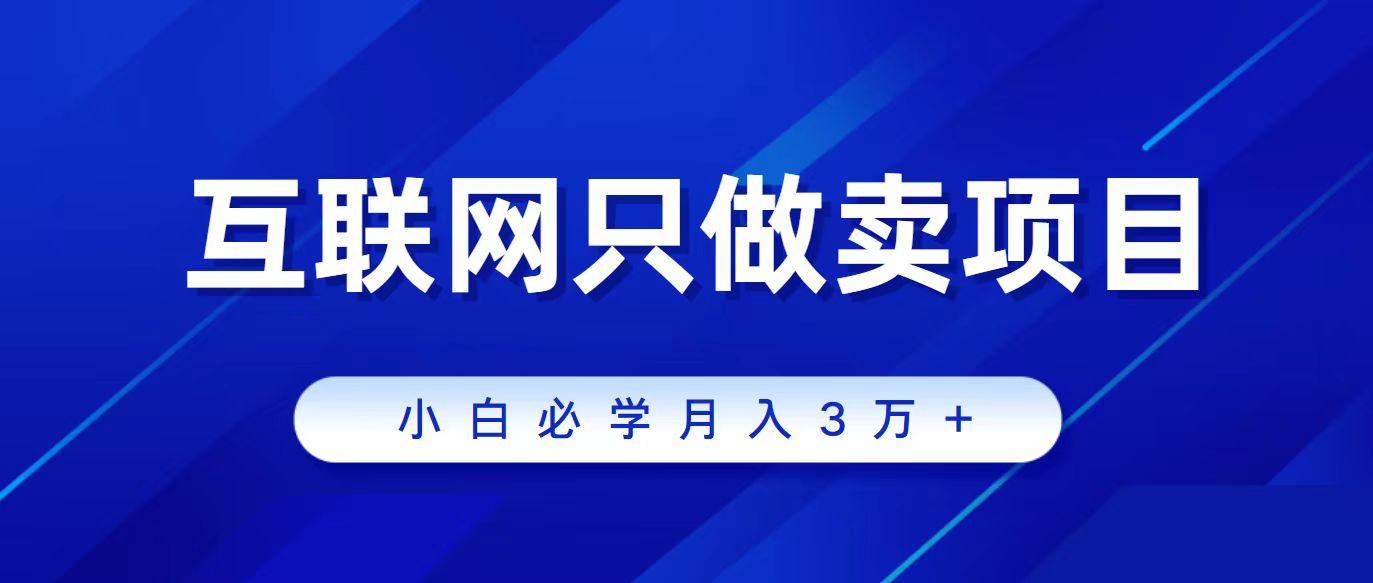 (9623期)互联网的尽头就是卖项目，被割过韭菜的兄弟们必看！轻松月入三万以上！-闲赋网