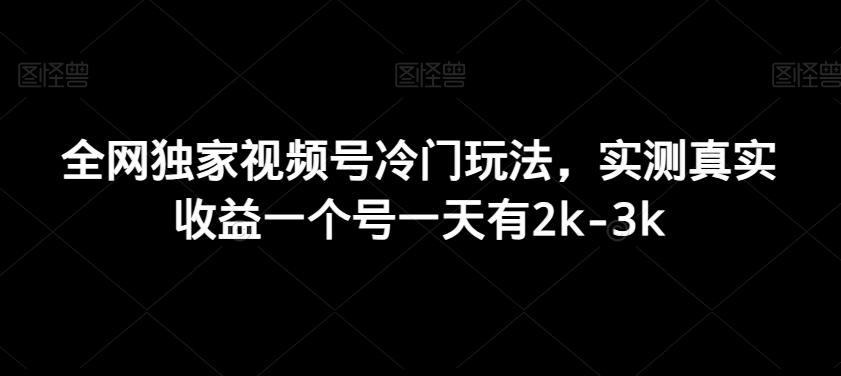 全网独家视频号冷门玩法，实测真实收益一个号一天有2k-3k-闲赋网
