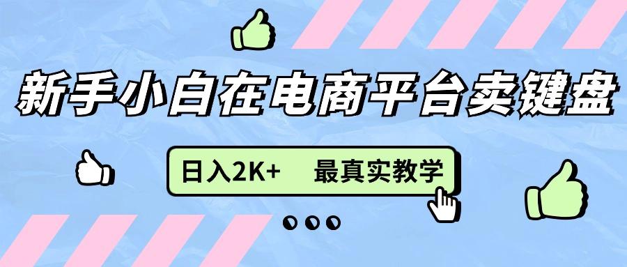 新手小白在电商平台卖键盘，日入2K+最真实教学-闲赋网