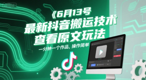 6月13号最新抖音搬运技术，查看原文玩法，一分钟一个作品，操作简单-闲赋网