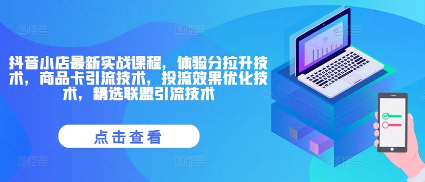 抖音小店最新实战课程，体验分拉升技术，商品卡引流技术，投流效果优化技术，精选联盟引流技术-闲赋网