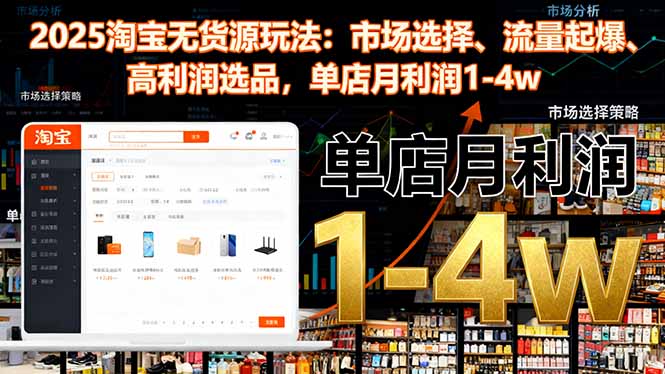 2025淘宝无货源玩法：市场选择、流量起爆、高利润选品，单店月利润1-4w-闲赋网