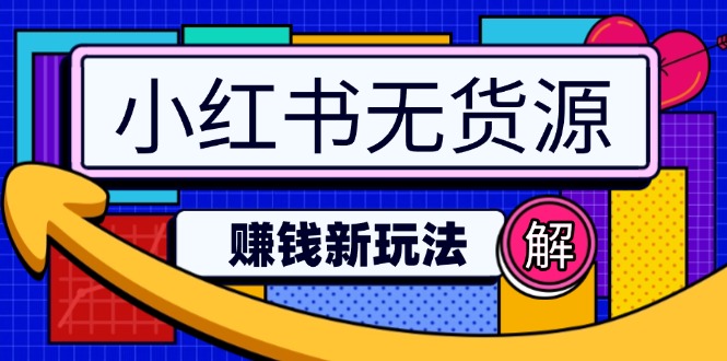 小红书无货源赚钱新玩法：无需涨粉囤货直播，轻松实现日破2w-闲赋网
