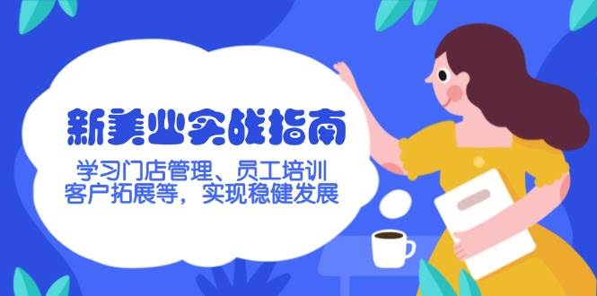 新美业实战指南，学习门店管理、员工培训、客户拓展等，实现稳健发展-闲赋网