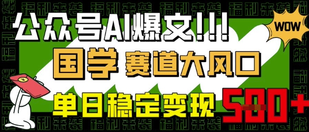 公众号AI爆文，国学赛道大风口，小白轻松上手，单日稳定变现5张-闲赋网