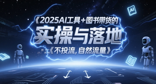 2025AI工具+图书带货的实操与落地，图文起号带货全攻略，不投流，自然流量-闲赋网