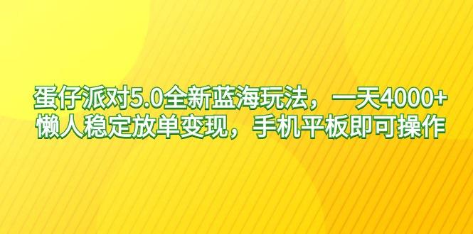 蛋仔派对5.0全新蓝海玩法，一天4000+，懒人稳定放单变现，手机平板即可…-闲赋网
