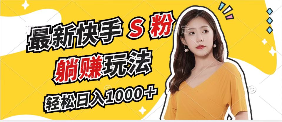 最新快手S粉赛道，简单无脑拉爆流量躺赚玩法，轻松日入1000＋-闲赋网