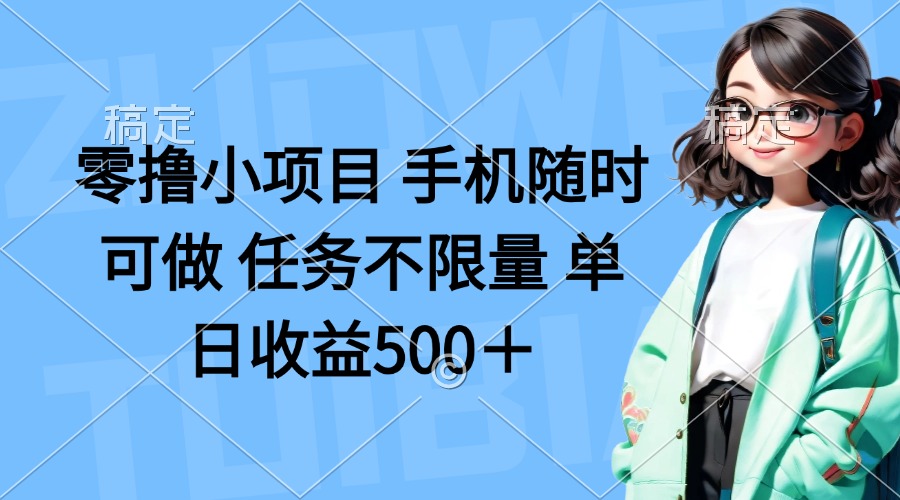零撸小项目 手机随时可做 任务不限量 单日收益500＋-闲赋网